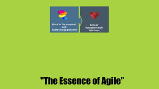 "The Essence of Agile”
 