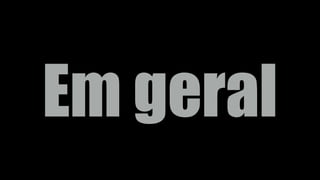 Em geral
 