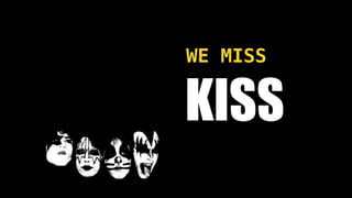 KISS
WE MISS
 