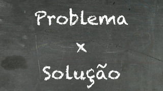 Problema 
x 
Solução 
 