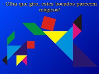 - Olha que giro, estes bocados parecem mágicos! 