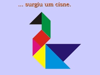 ... surgiu um cisne. 