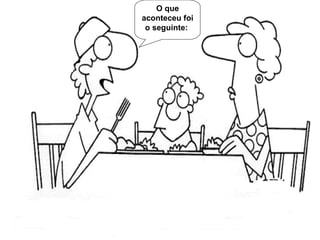 O que
aconteceu foi
 o seguinte:
 