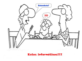 Entendeste? ??? Estes informáticos!!! 