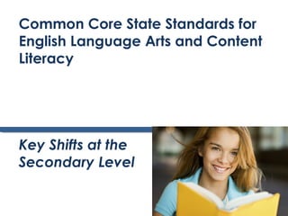 Common Core State Standards for
English Language Arts and Content
Literacy




Key Shifts at the
Secondary Level
 