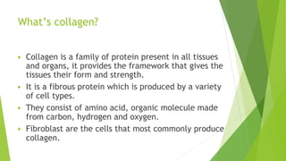 What’s collagen?
▶ Collagen is a family of protein present in all tissues
and organs, it provides the framework that gives...