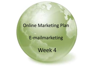 Online Marketing Plan
E-mailmarketing
Week 4
 