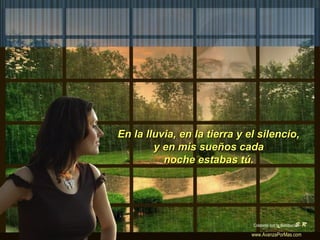 En la lluvia, en la tierra y el silencio,En la lluvia, en la tierra y el silencio,
y en mis sueños caday en mis sueños cada
noche estabas tú.noche estabas tú.
Colabora con la distribución:
www.AvanzaPorMas.com
 