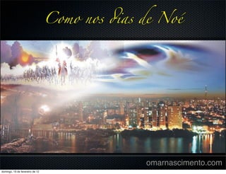 Como nos !as de Noé




                                               omarnascimento.com
domingo, 19 de fevereiro de 12
 