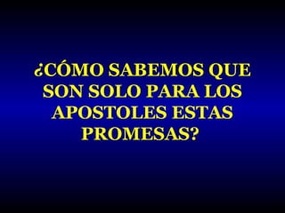 ¿CÓMO SABEMOS QUE
SON SOLO PARA LOS
APOSTOLES ESTAS
PROMESAS?

 