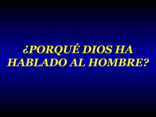 ¿PORQUÉ DIOS HA
HABLADO AL HOMBRE?

 
