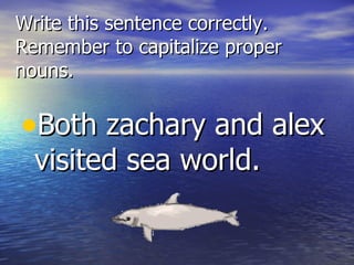 Write this sentence correctly.  Remember to capitalize proper nouns. Both zachary and alex visited sea world. 