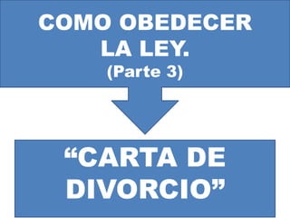 COMO OBEDECER
LA LEY.
(Parte 3)
“CARTA DE
DIVORCIO”
 
