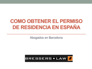 COMO OBTENER EL PERMISO
DE RESIDENCIA EN ESPAÑA
Abogados en Barcelona
 