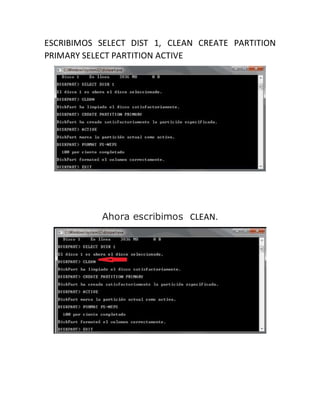 ESCRIBIMOS SELECT DIST 1, CLEAN CREATE PARTITION
PRIMARY SELECT PARTITION ACTIVE
Ahora escribimos CLEAN.
 