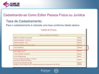 Cadastrando-se Como Editor Pessoa Física ou Jurídica Taxa de Cadastramento: Para o cadastramento é cobrada uma taxa conforme tabela abaixo: 