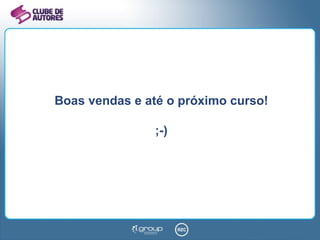 Boas vendas e até o próximo curso! ;-) 