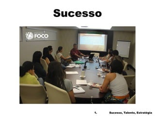 1. Sucesso, Talento, Estratégia
Sucesso
 