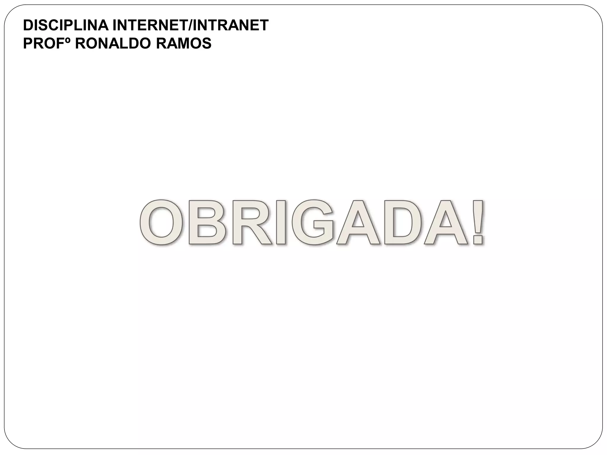 DISCIPLINA INTERNET/INTRANET
PROFº RONALDO RAMOS
 