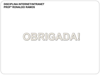DISCIPLINA INTERNET/INTRANET
PROFº RONALDO RAMOS
 