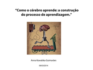 Principais características do Comércio atual
“Como o cérebro aprende: a construção
do processo de aprendizagem.”
Anna Kowalska Guimarães
06/03/2014
 