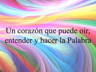 Un corazón que puede oir,
entender y hacer la Palabra

 