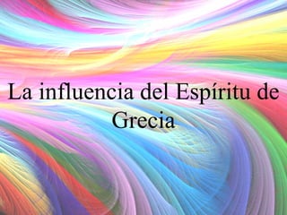 La influencia del Espíritu de
Grecia

 