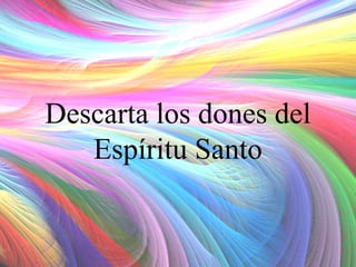 Descarta los dones del
Espíritu Santo

 