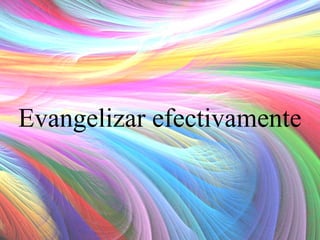 Evangelizar efectivamente

 