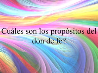 Cuáles son los propósitos del
don de fe?

 