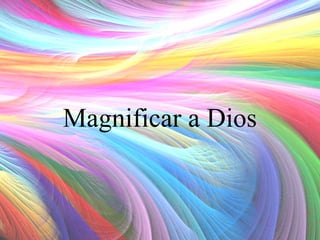 Magnificar a Dios

 