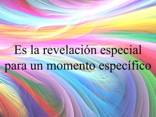 Es la revelación especial
para un momento específico

 