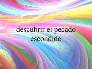 descubrir el pecado
escondido

 