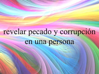 revelar pecado y corrupción
en una persona

 