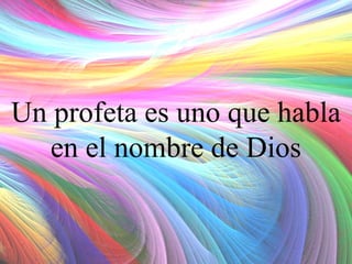 Un profeta es uno que habla
en el nombre de Dios

 