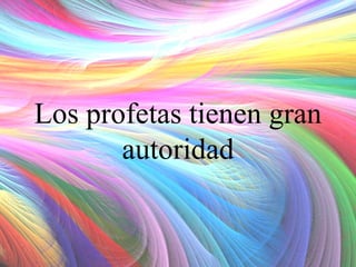 Los profetas tienen gran
autoridad

 