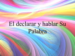 El declarar y hablar Su
Palabra

 