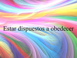 Estar dispuestos a obedecer

 
