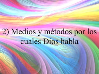 2) Medios y métodos por los
cuales Dios habla

 