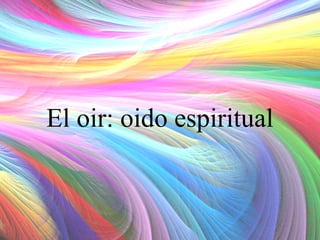 El oir: oido espiritual

 