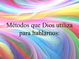 Métodos que Dios utiliza
para hablarnos:

 