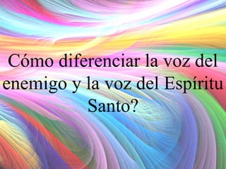 Cómo diferenciar la voz del
enemigo y la voz del Espíritu
Santo?

 