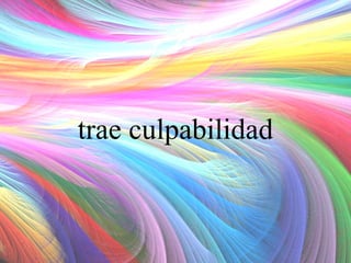 trae culpabilidad

 