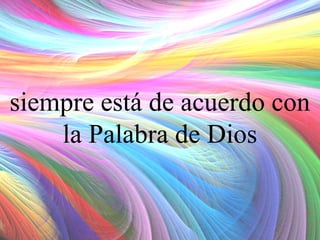 siempre está de acuerdo con
la Palabra de Dios

 