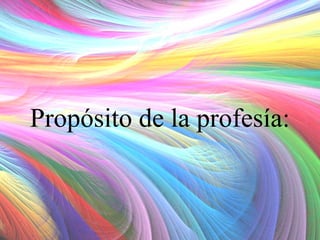 Propósito de la profesía:

 
