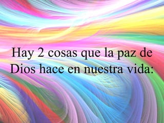 Hay 2 cosas que la paz de
Dios hace en nuestra vida:

 