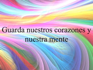 Guarda nuestros corazones y
nuestra mente

 