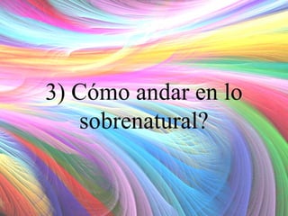 3) Cómo andar en lo
sobrenatural?

 