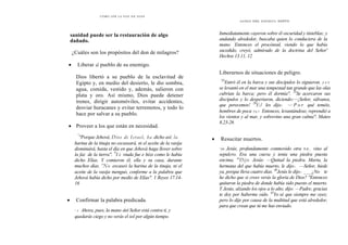 C Ó M O O Í R L A V O Z D E D I O S
sanidad puede ser la restauración de algo
dañado.
¿Cuáles son los propósitos del don de milagros?
• Liberar al pueblo de su enemigo.
Dios libertó a su pueblo de la esclavitud de
Egipto y, en medio del desierto, le dio sombra,
agua, comida, vestido y, además, salieron con
plata y oro. Así mismo, Dios puede detener
trenes, dirigir automóviles, evitar accidentes,
desviar huracanes y evitar terremotos, y todo lo
hace por salvar a su pueblo.
• Proveer a los que están en necesidad.
"
"Porque Jehová, Dios de Israel, ha dicho así: la
harina de la tinaja no escaseará, ni el aceite de la vasija
disminuirá, hasta el día en que Jehová haga llover sobre
la faz de la tierra". '5
I z viuda fue e hizo como le había
dicho Elías. Y comieron él, ella y su casa, durante
muchos días. 'No escaseó la harina de la tinaja, ni el
aceite de la vasija menguó, conforme a la palabra que
Jehová había dicho por medio de Elías". 1 Reyes 17.14-
16
• Confirmar la palabra predicada.
" 1 Ahora, pues, la mano del Señor está contra ti, y
quedarás ciego y no verás el sol por algún tiempo.
D O N E S DEL E S P Í R I T U SANTO
Inmediatamente cayeron sobre él oscuridad y tinieblas; y
andando alrededor, buscaba quien lo conduciera de la
mano. '
Entonces el procónsul, viendo lo que había
sucedido, creyó, admirado de la doctrina del Señor'
Hechos 13.11, 12
Liberarnos de situaciones de peligro.
'23
Entró él en la barca y sus discípulos lo siguieron. 2 4 Y
se levantó en el mar una tempestad tan grande que las olas
cubrían la barca; pero él dormía". 25
Se acercaron sus
discípulos y lo despertaron, diciendo:—¡Señor, sálvanos,
que perecemos! 26
El les dijo: — P o r qué teméis,
hombres de poca fe? Entonces, levantándose, reprendió a
los vientos y al mar, y sobrevino una gran calma". Mateo
8.23-26
• Resucitar muertos.
"38 Jesús, profundamente conmovido otra ve, vino al
sepulcro. Era una cueva y tenía una piedra puesta
encima. "Dijo Jesús: —Quitad la piedra. Marta, la
hermana del que había muerto, le dijo: —Señor, hiede
ya, porque lleva cuatro días. 40
Jesús le dijo: ____¿No te
he dicho que si crees verás la gloria de Dios? ''Entonces
quitaron la piedra de donde había sido puesto el muerto.
Y Jesús, alzando los ojos a lo alto, dijo: —Padre, gracias
te doy por haberme oído. 42
Yo sé que siempre me oyes;
pero lo dije por causa de la multitud que está alrededor,
para que crean que tú me has enviado.
 