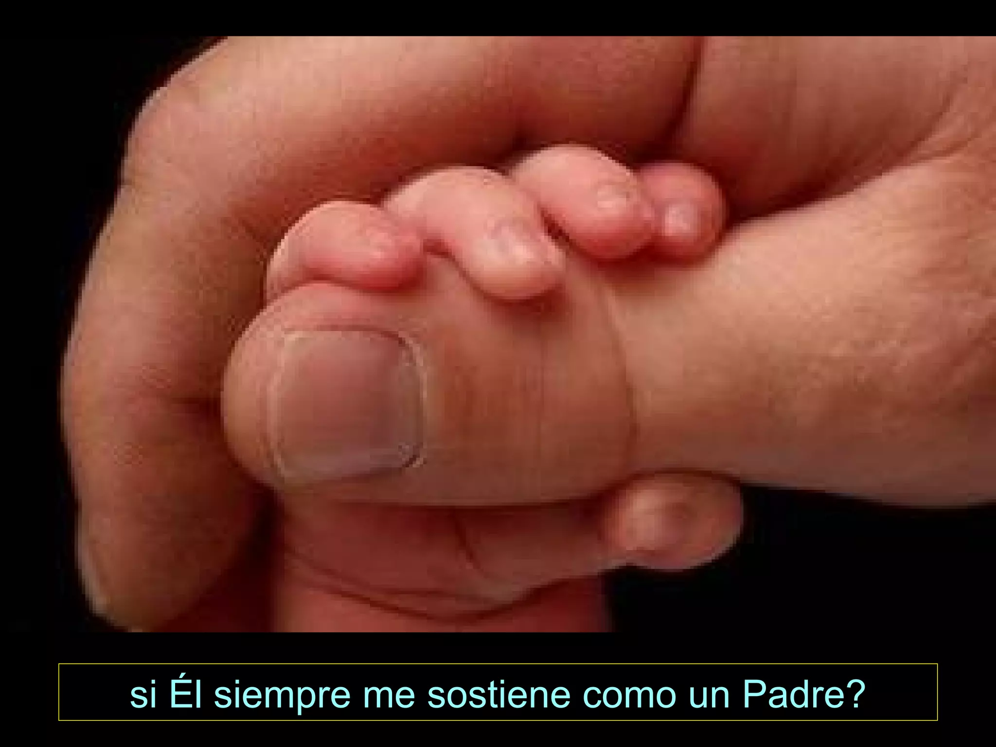si Él siempre me sostiene como un Padre?